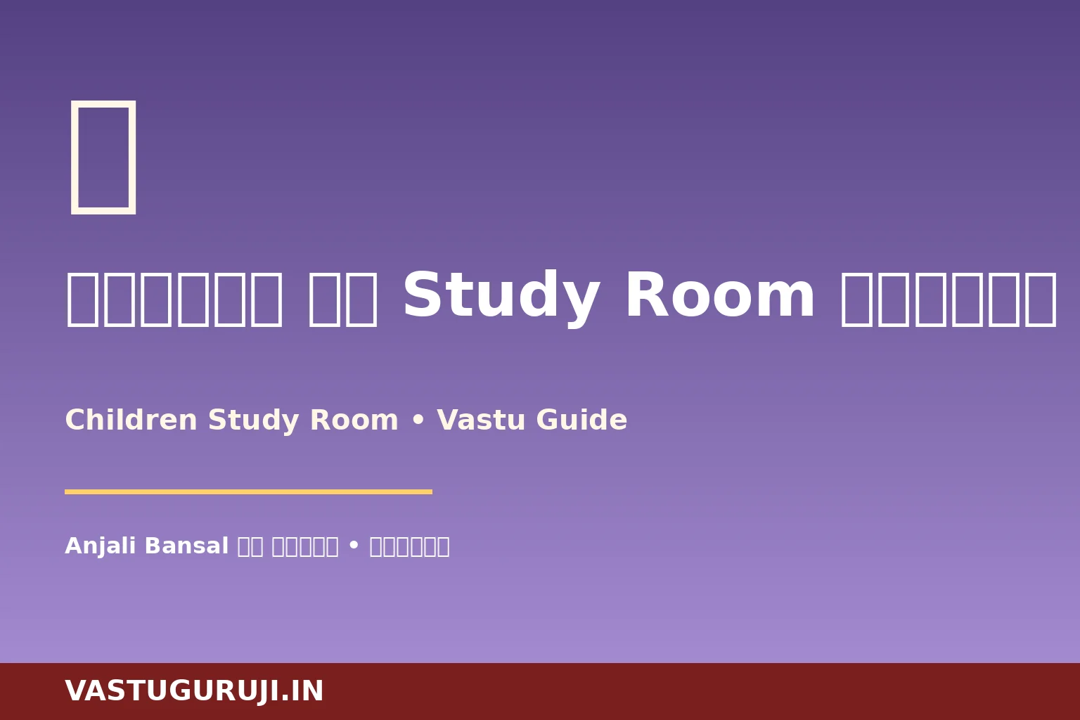 बच्चों का Study Room वास्तु — Anjali Bansal की चेन्नई कहानी